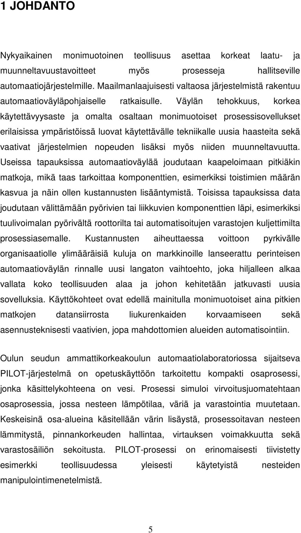 Väylän tehokkuus, korkea käytettävyysaste ja omalta osaltaan monimuotoiset prosessisovellukset erilaisissa ympäristöissä luovat käytettävälle tekniikalle uusia haasteita sekä vaativat järjestelmien