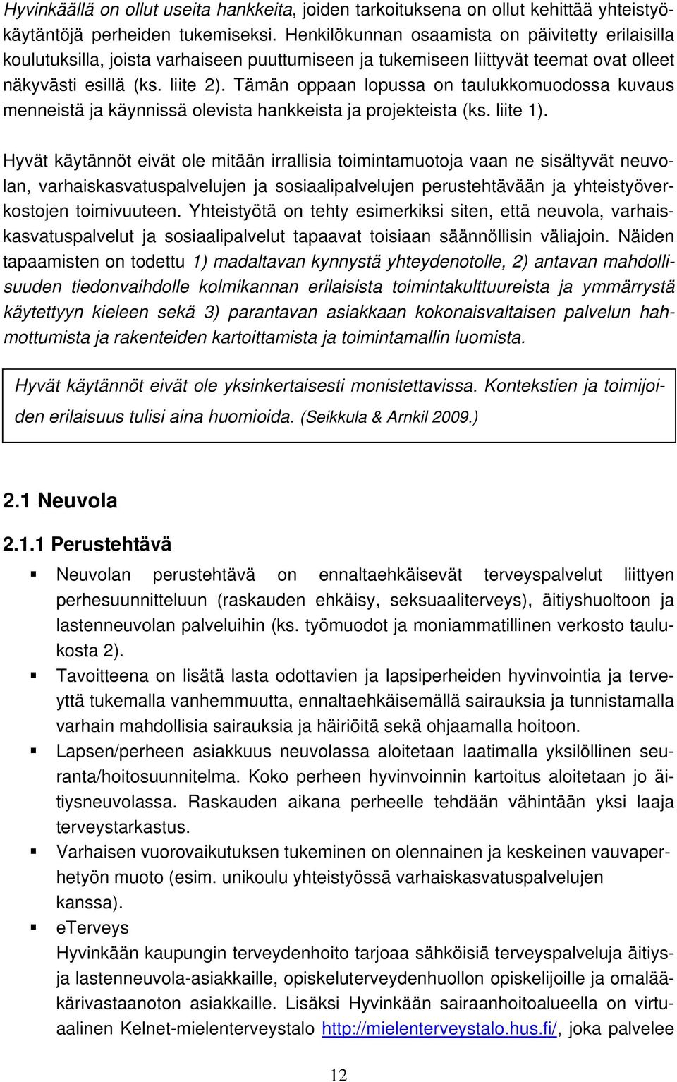 Tämän ppaan lpussa n taulukkmudssa kuvaus menneistä ja käynnissä levista hankkeista ja prjekteista (ks. liite 1).