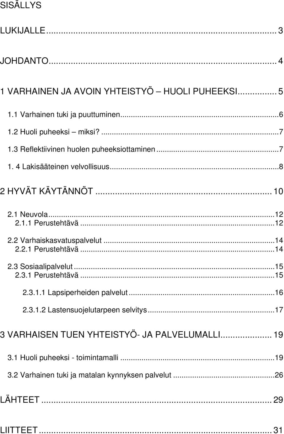 .. 14 2.2.1 Perustehtävä... 14 2.3 Ssiaalipalvelut... 15 2.3.1 Perustehtävä... 15 2.3.1.1 Lapsiperheiden palvelut... 16 2.3.1.2 Lastensujelutarpeen selvitys.