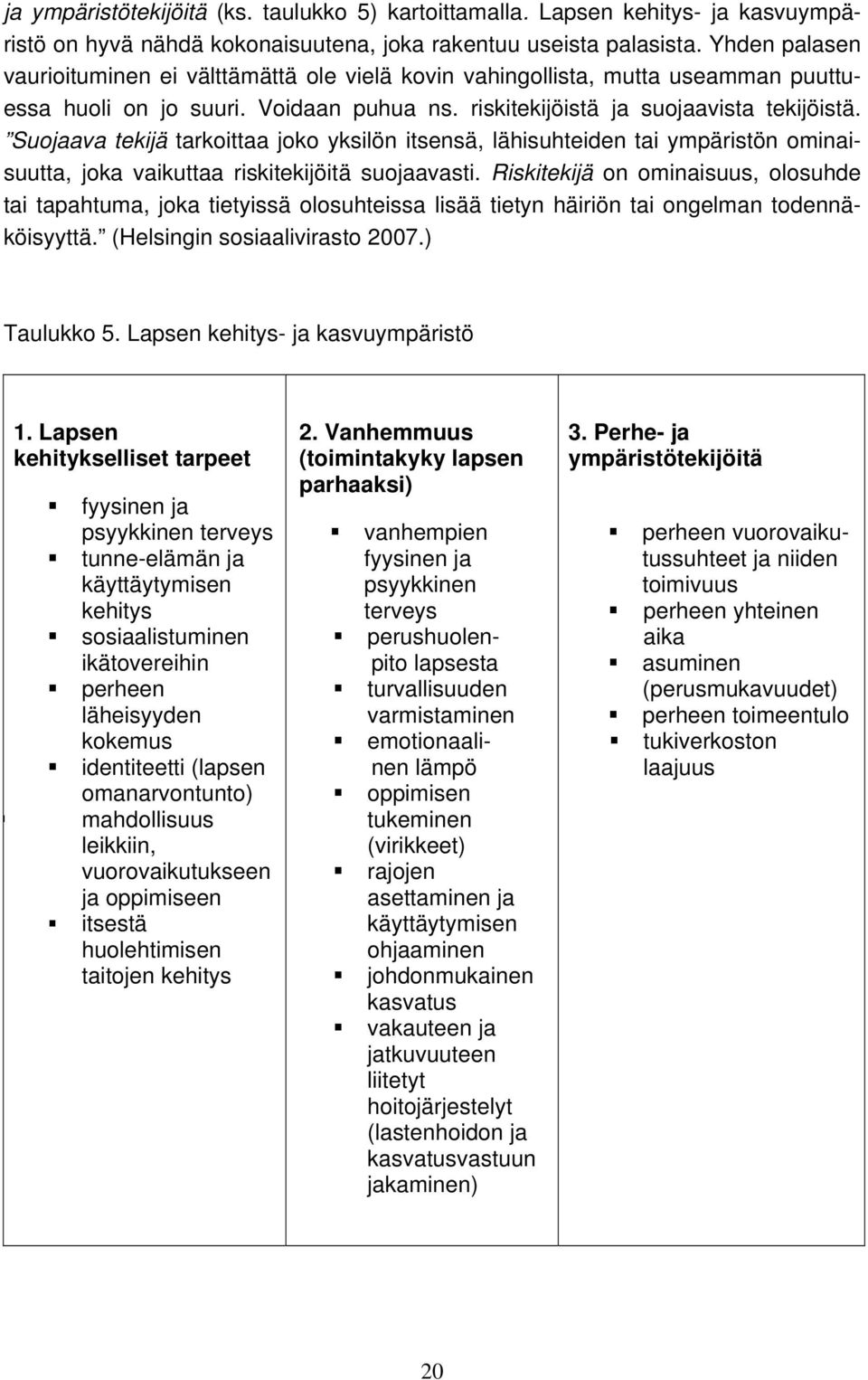 Sujaava tekijä tarkittaa jk yksilön itsensä, lähisuhteiden tai ympäristön minaisuutta, jka vaikuttaa riskitekijöitä sujaavasti.