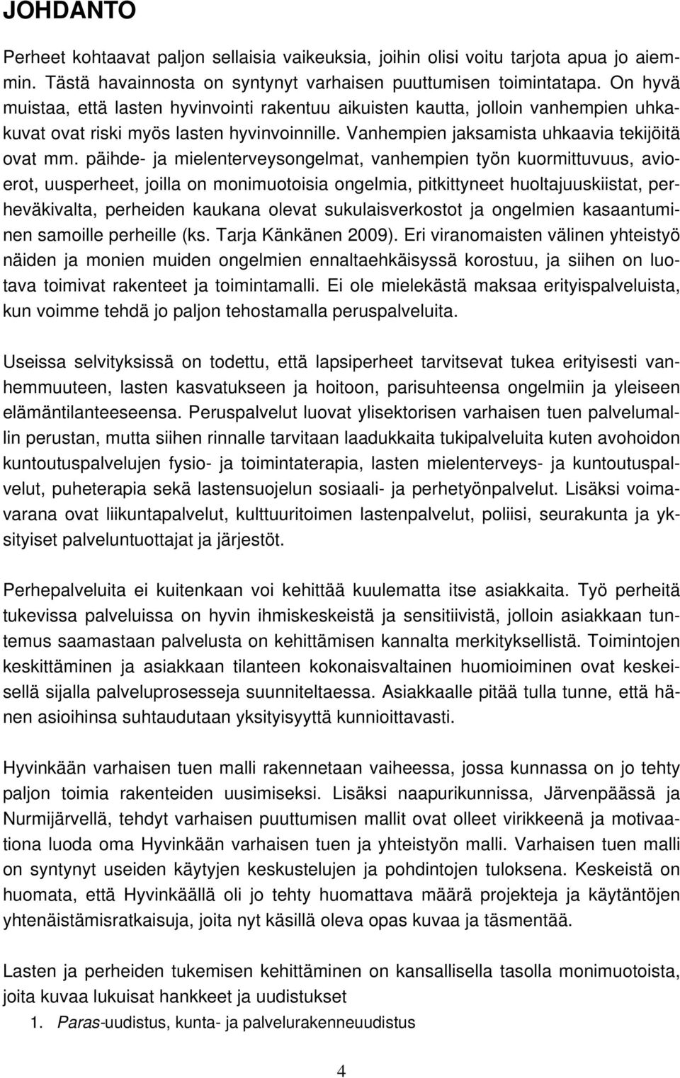 päihde- ja mielenterveysngelmat, vanhempien työn kurmittuvuus, aviert, uusperheet, jilla n mnimutisia ngelmia, pitkittyneet hultajuuskiistat, perheväkivalta, perheiden kaukana levat sukulaisverkstt