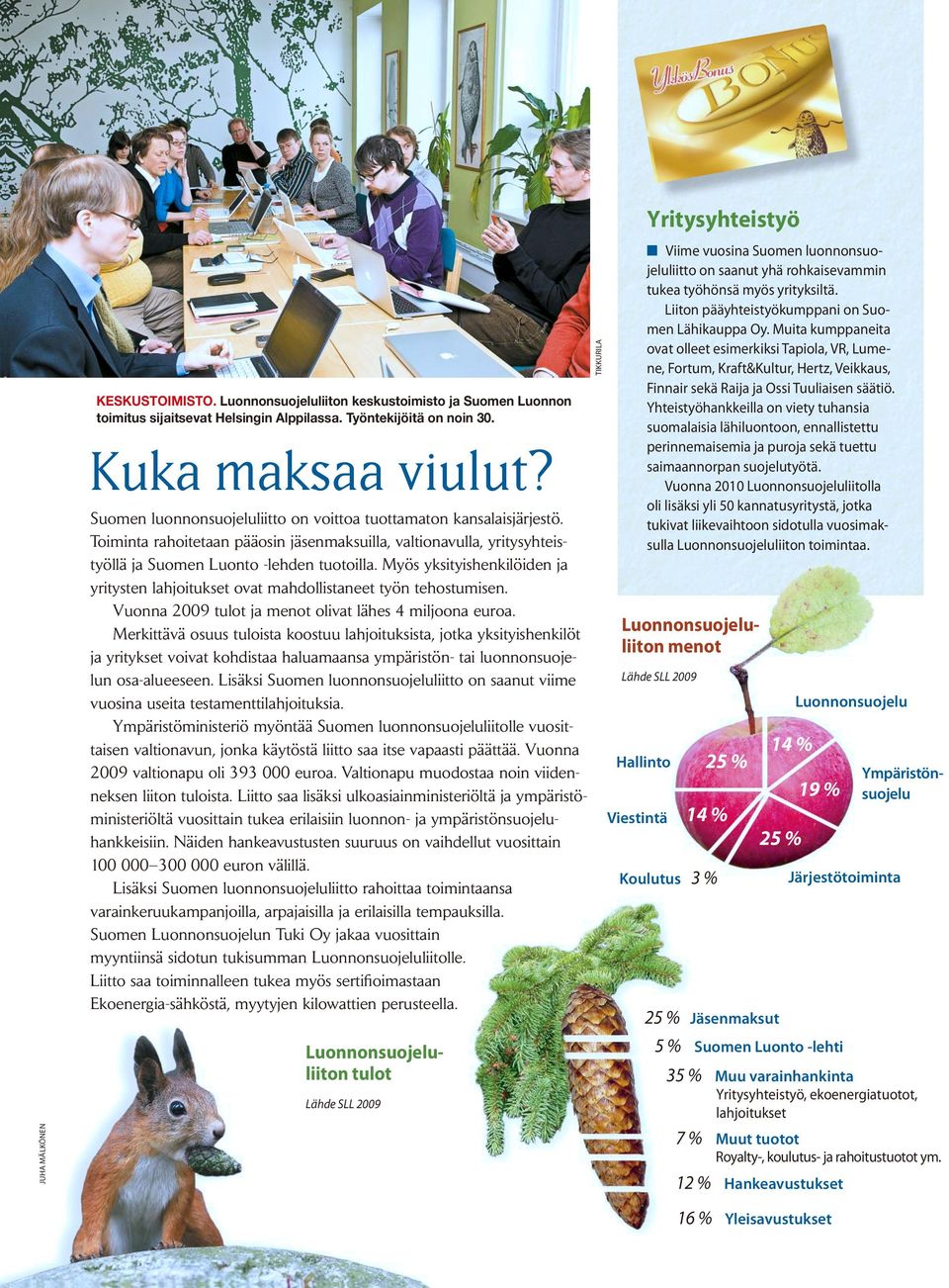 Myös yksityishenkilöiden ja yritysten lahjoitukset ovat mahdollistaneet työn tehostumisen. Vuonna 2009 tulot ja menot olivat lähes 4 miljoona euroa.