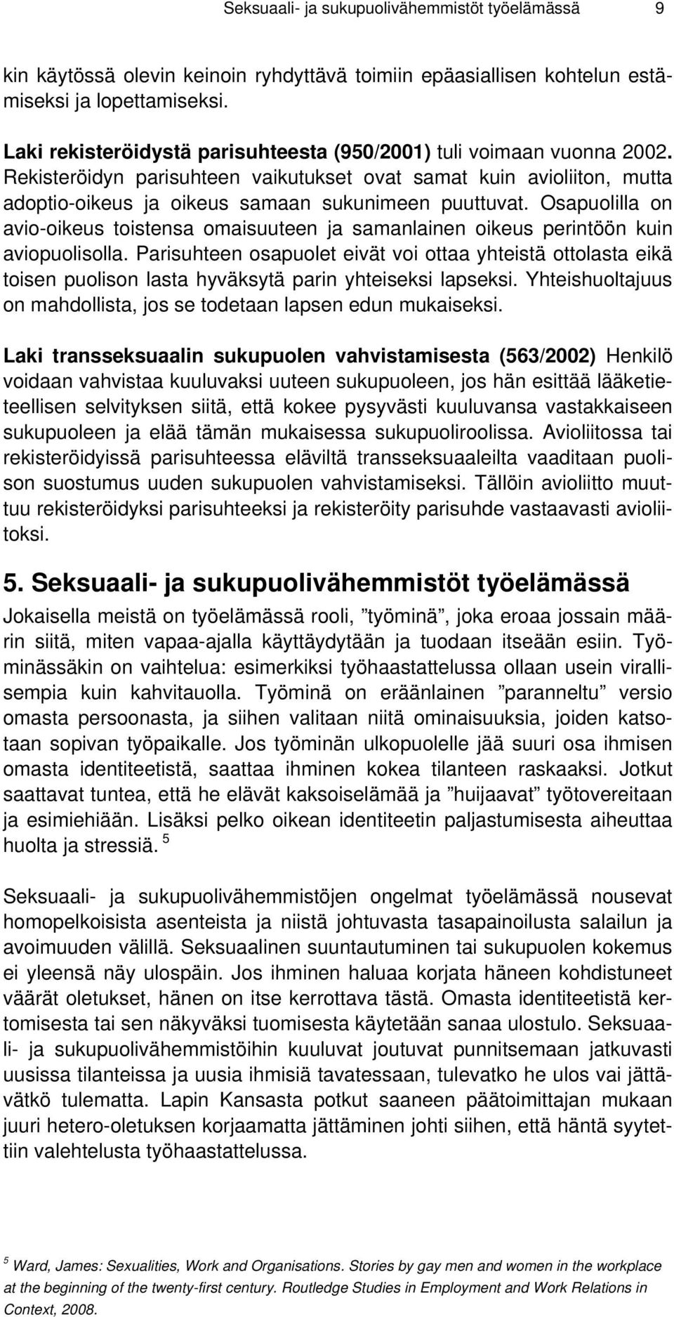 Osapuolilla on avio-oikeus toistensa omaisuuteen ja samanlainen oikeus perintöön kuin aviopuolisolla.