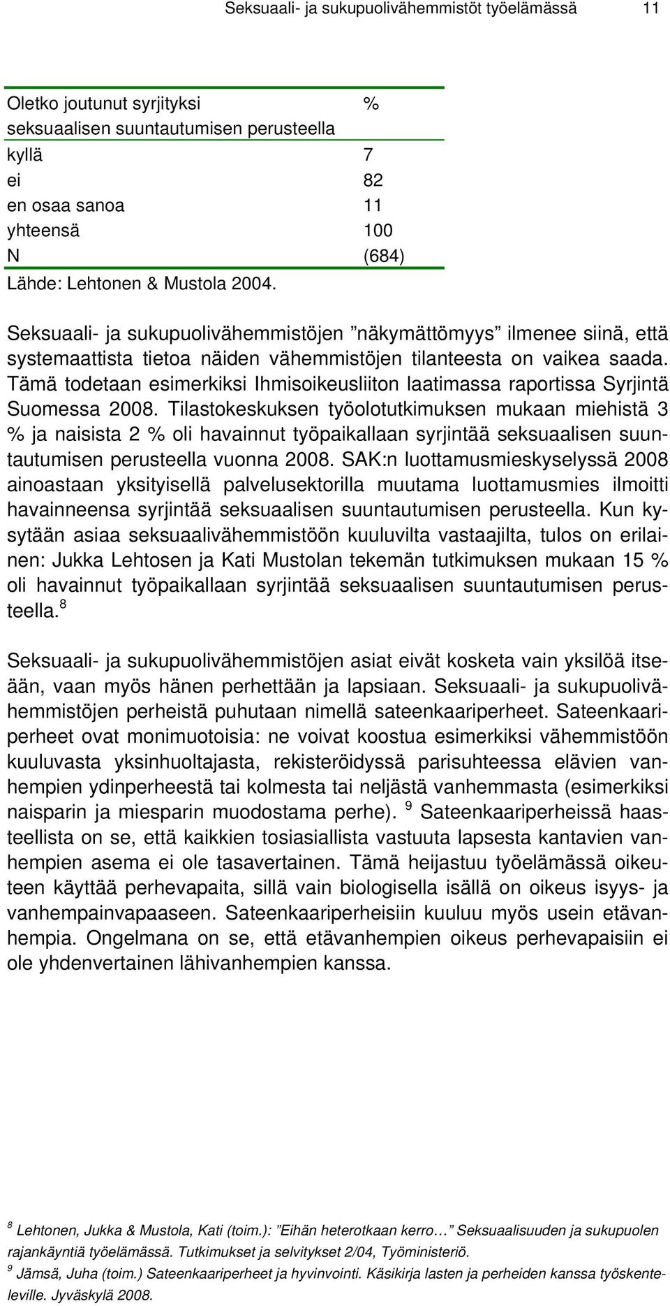 Tämä todetaan esimerkiksi Ihmisoikeusliiton laatimassa raportissa Syrjintä Suomessa 2008.