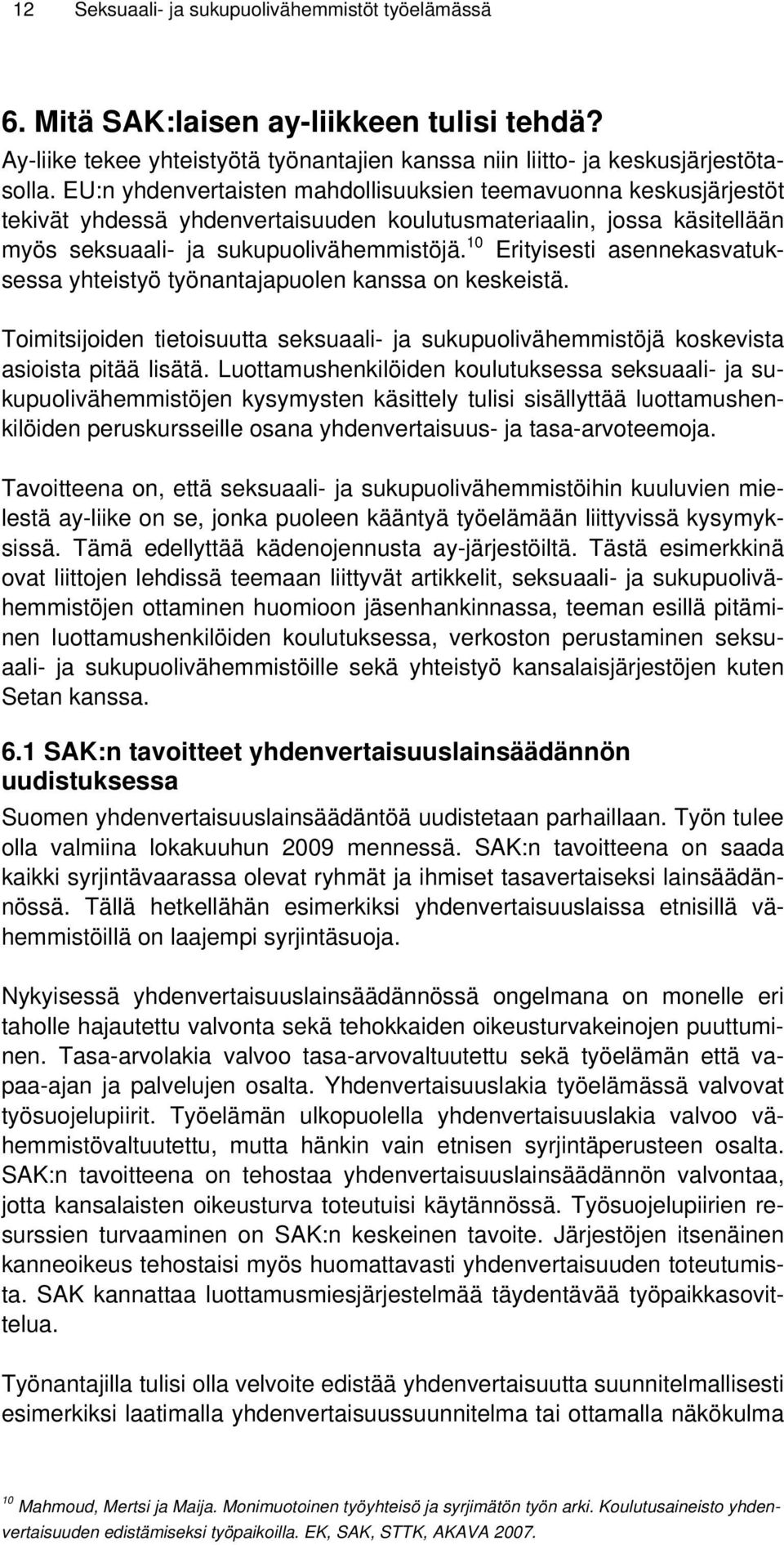 10 Erityisesti asennekasvatuksessa yhteistyö työnantajapuolen kanssa on keskeistä. Toimitsijoiden tietoisuutta seksuaali- ja sukupuolivähemmistöjä koskevista asioista pitää lisätä.