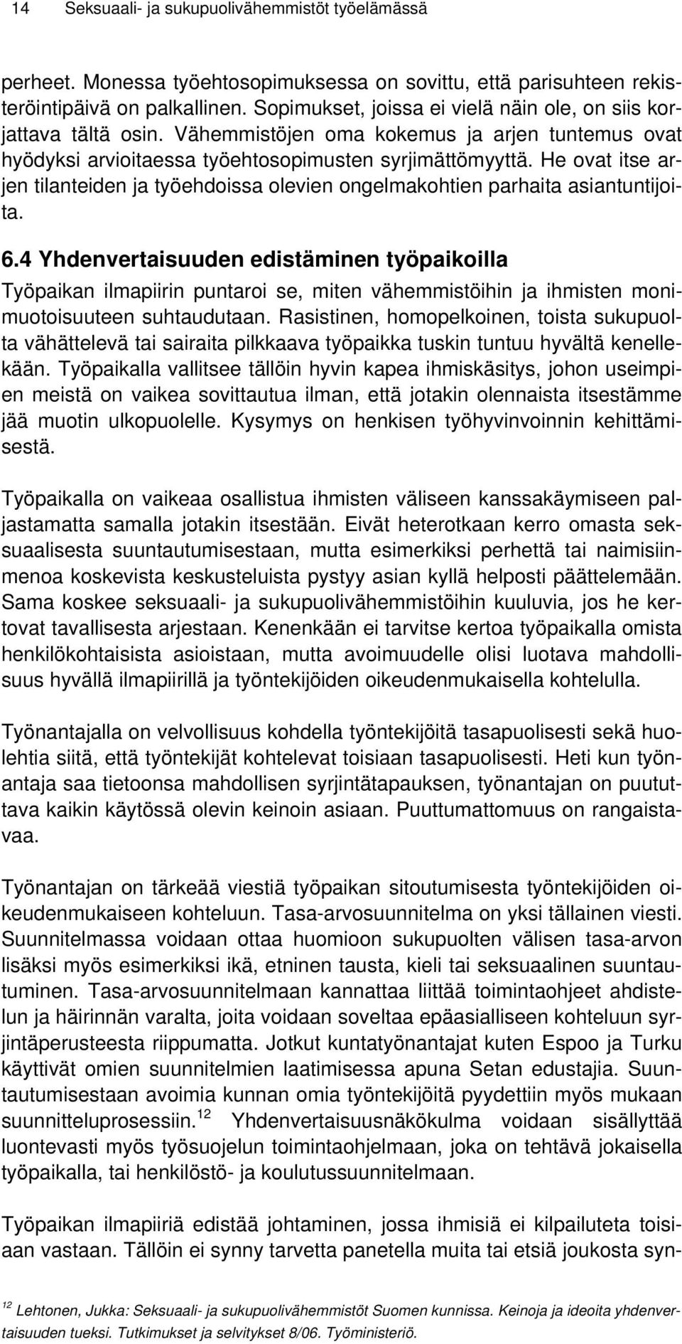 He ovat itse arjen tilanteiden ja työehdoissa olevien ongelmakohtien parhaita asiantuntijoita. 6.