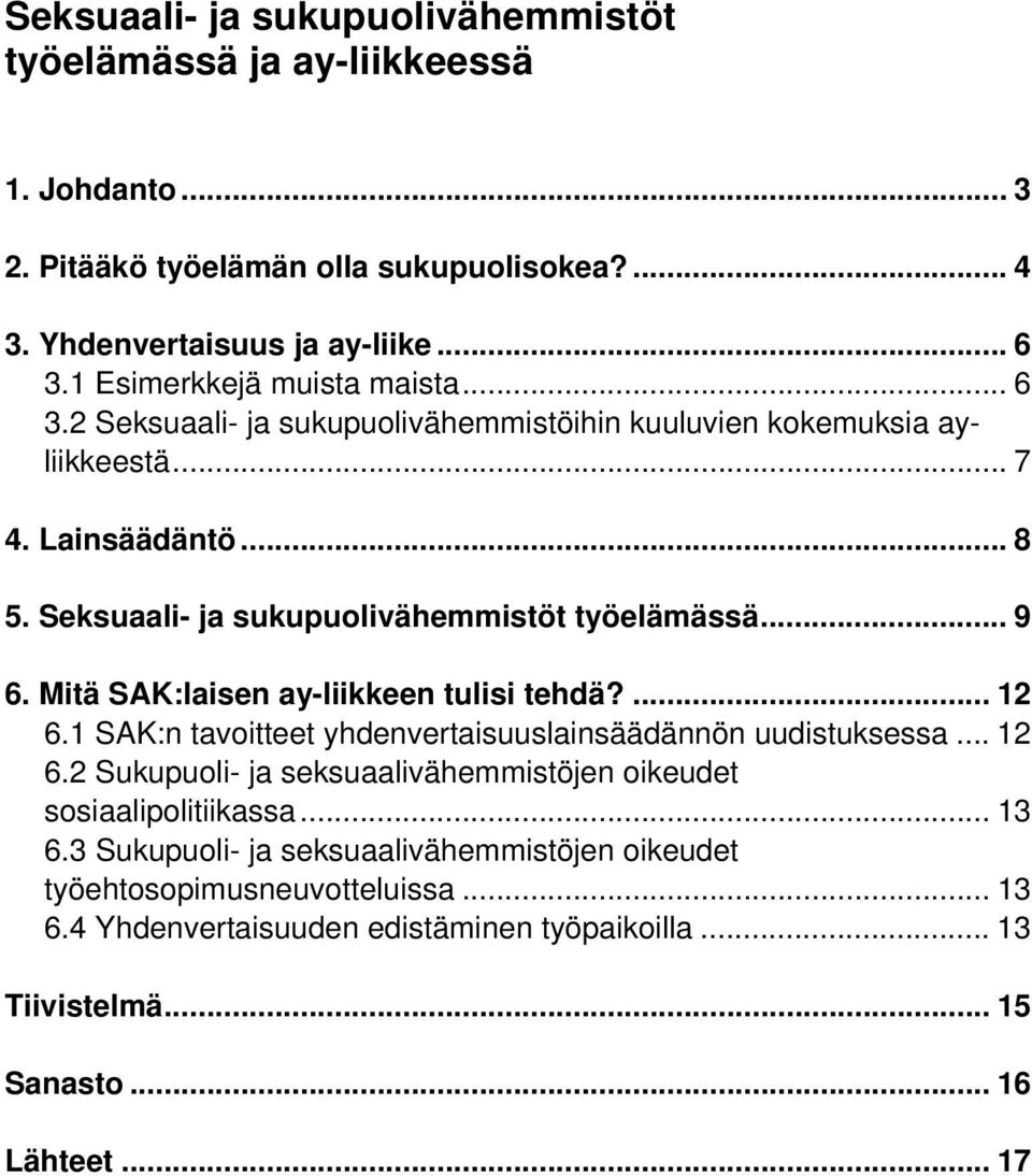 .. 9 6. Mitä SAK:laisen ay-liikkeen tulisi tehdä?... 12 6.1 SAK:n tavoitteet yhdenvertaisuuslainsäädännön uudistuksessa... 12 6.2 Sukupuoli- ja seksuaalivähemmistöjen oikeudet sosiaalipolitiikassa.