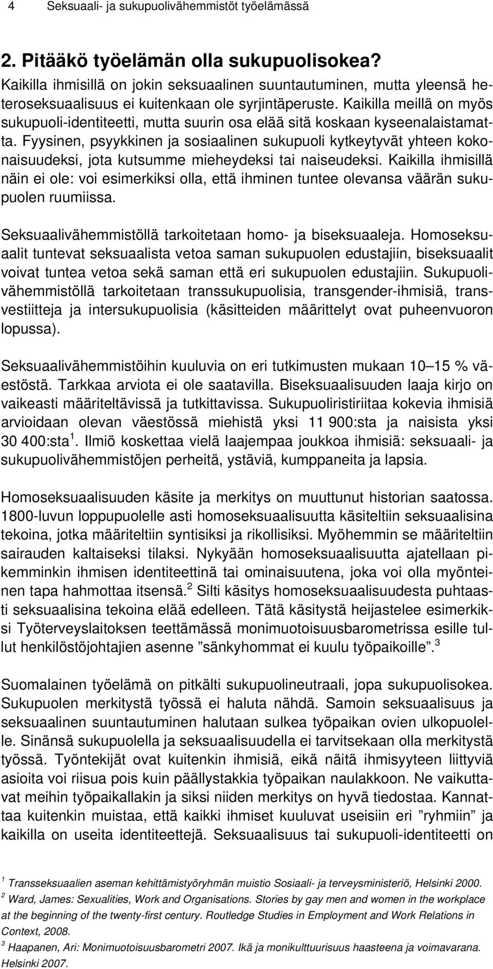Kaikilla meillä on myös sukupuoli-identiteetti, mutta suurin osa elää sitä koskaan kyseenalaistamatta.
