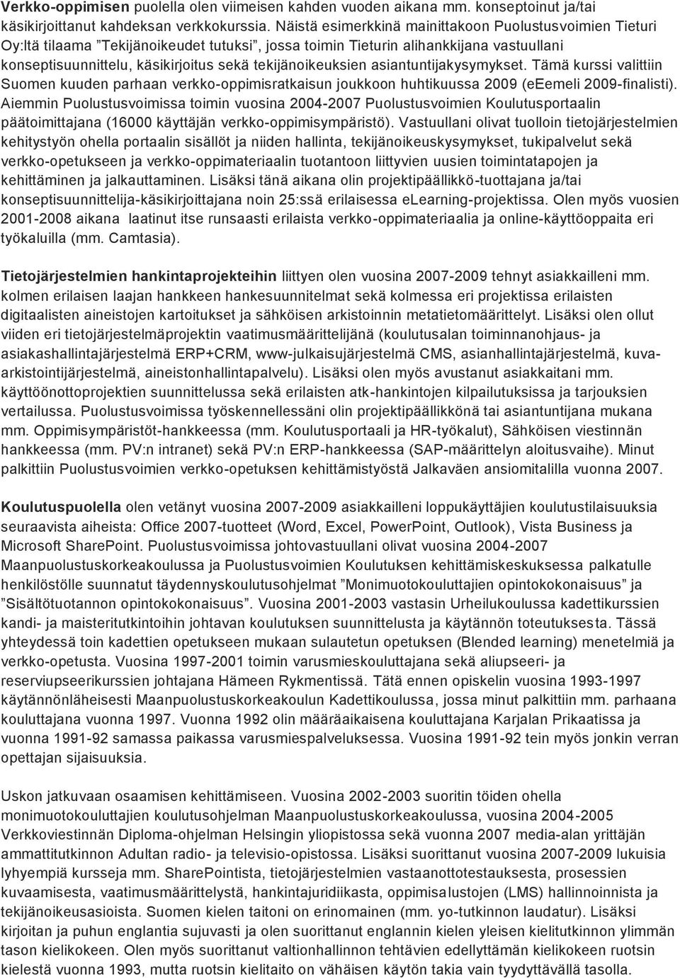 tekijänoikeuksien asiantuntijakysymykset. Tämä kurssi valittiin Suomen kuuden parhaan verkko-oppimisratkaisun joukkoon huhtikuussa 2009 (eeemeli 2009-finalisti).