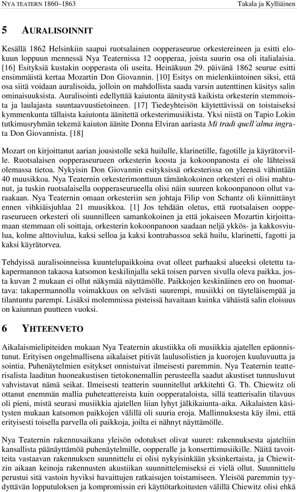 [10] Esitys on mielenkiintoinen siksi, että osa siitä voidaan auralisoida, jolloin on mahdollista saada varsin autenttinen käsitys salin ominaisuuksista.