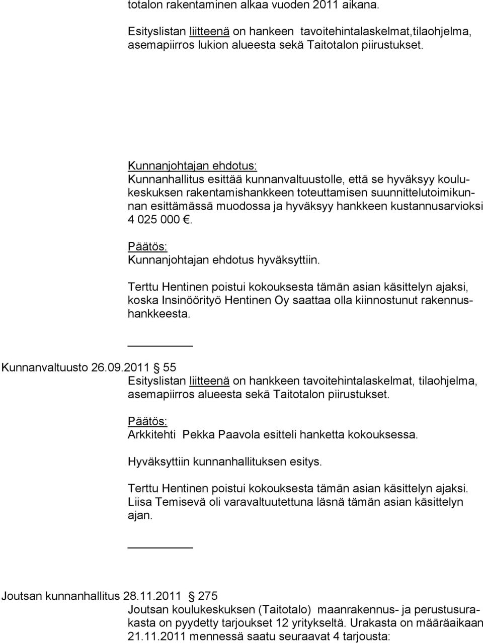 000. Kunnanjohtajan ehdotus hyväksyttiin. Terttu Hentinen poistui kokouksesta tämän asian käsittelyn ajaksi, kos ka In si nöö ri työ Hen ti nen Oy saattaa olla kiinnostunut rakennushank kees ta.