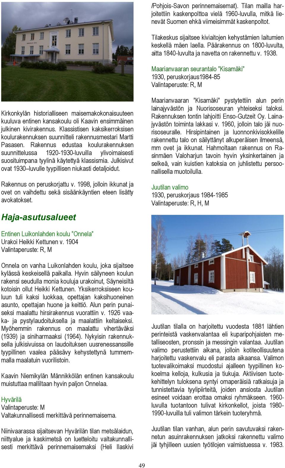 Maarianvaaran seurantalo Kisamäki 1930, peruskorjaus1984-85 Kirkonkylän historialliseen maisemakokonaisuuteen kuuluva entinen kansakoulu oli Kaavin ensimmäinen julkinen kivirakennus.