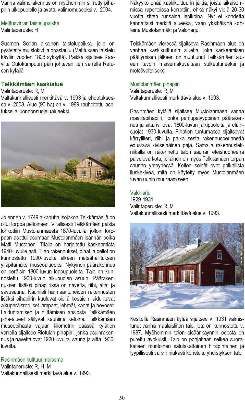 Paikka sijaitsee Kaavilta Outokumpuun päin johtavan tien varrella Retusen kylällä. Telkkämäen kaskialue Valtakunnallisesti merkittävä v. 1993 ja ehdotuksessa v. 2003. Alue (90 ha) on v.
