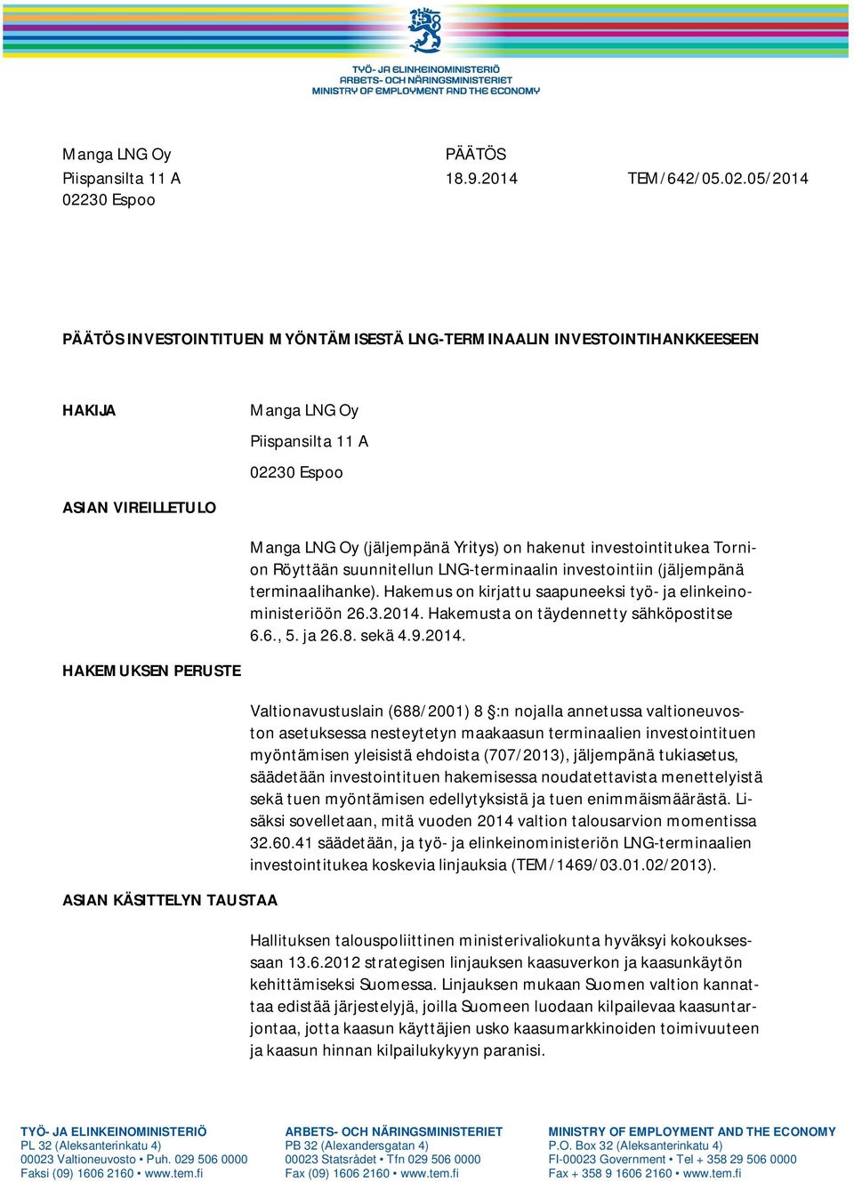 hakenut investointitukea Tornion Röyttään suunnitellun LNG-terminaalin investointiin (jäljempänä terminaalihanke). Hakemus on kirjattu saapuneeksi työ- ja elinkeinoministeriöön 26.3.2014.