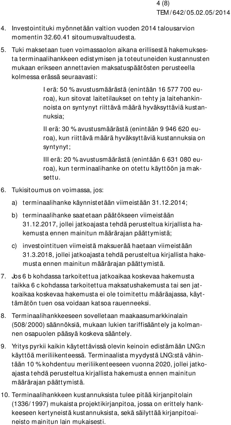 seuraavasti: I erä: 50 % avustusmäärästä (enintään 16 577 700 euroa), kun sitovat laitetilaukset on tehty ja laitehankinnoista on syntynyt riittävä määrä hyväksyttäviä kustannuksia; II erä: 30 %