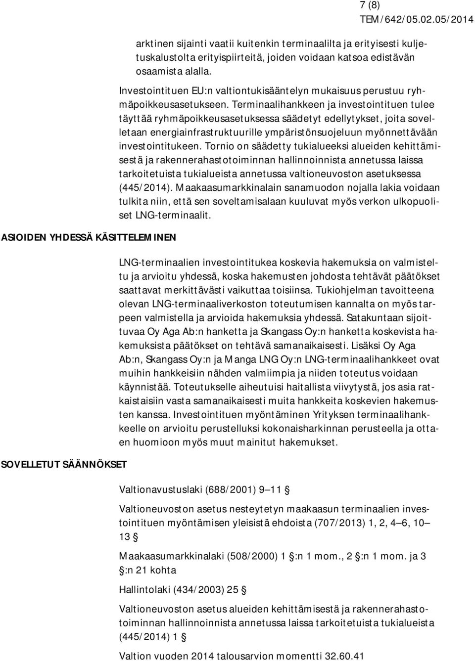 Terminaalihankkeen ja investointituen tulee täyttää ryhmäpoikkeusasetuksessa säädetyt edellytykset, joita sovelletaan energiainfrastruktuurille ympäristönsuojeluun myönnettävään investointitukeen.