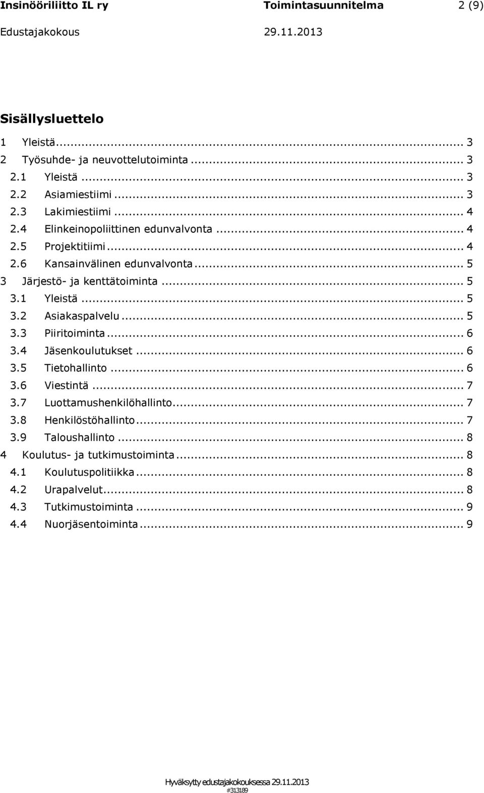 .. 5 3.3 Piiritoiminta... 6 3.4 Jäsenkoulutukset... 6 3.5 Tietohallinto... 6 3.6 Viestintä... 7 3.7 Luottamushenkilöhallinto... 7 3.8 Henkilöstöhallinto... 7 3.9 Taloushallinto.