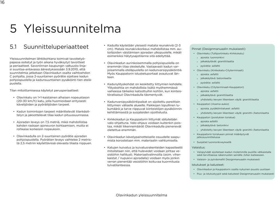 2010, että suunnitelmia jatketaan Olavinkadun osalta vaihtoehdon C pohjalta, jossa 2-suuntainen pyörätie sijaitsee kadun pohjoispuolella ja kadunsuuntainen pysäköinti tien eteläpuolella.