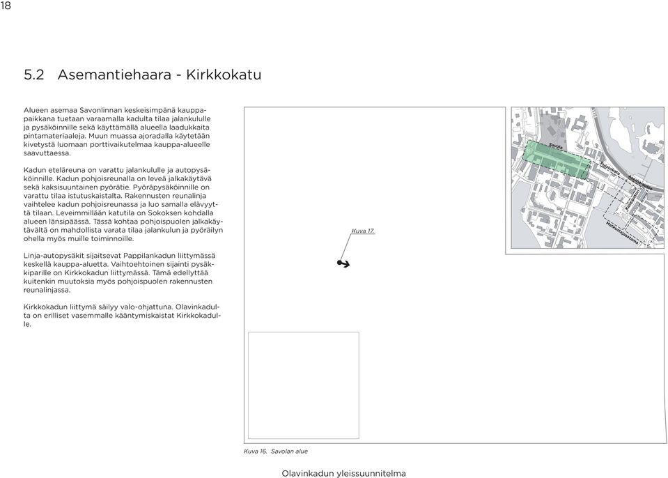 Kadun pohjoisreunalla on leveä jalkakäytävä sekä kaksisuuntainen pyörätie. Pyöräpysäköinnille on varattu tilaa istutuskaistalta.