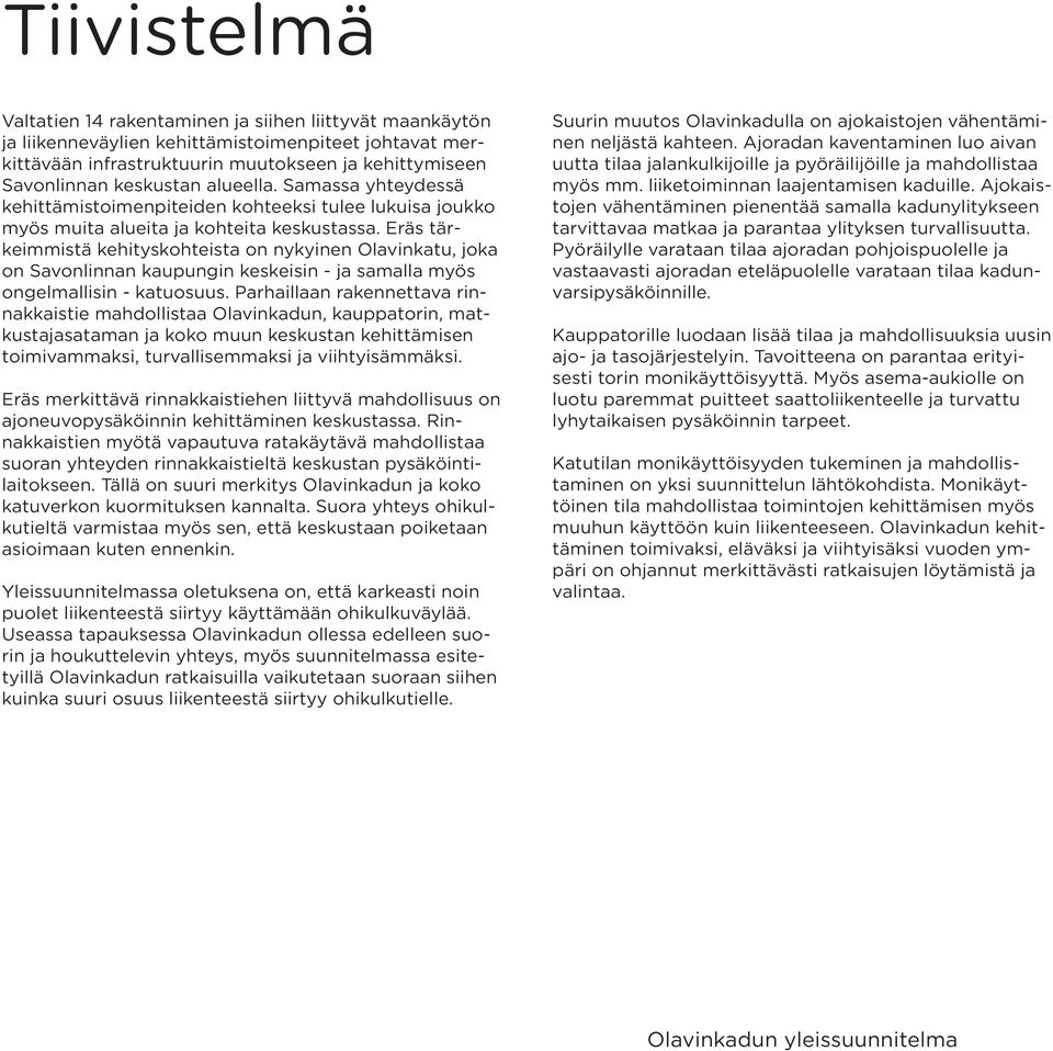 Eräs tärkeimmistä kehityskohteista on nykyinen Olavinkatu, joka on Savonlinnan kaupungin keskeisin - ja samalla myös ongelmallisin - katuosuus.