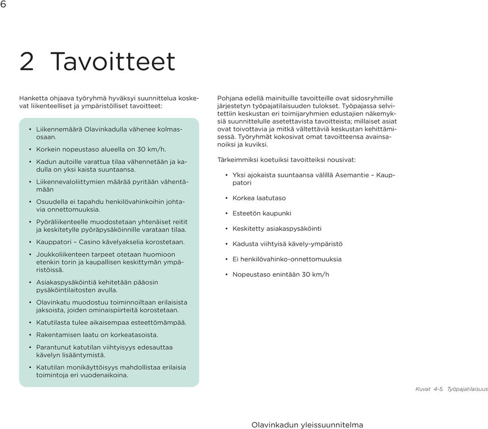 Liikennevaloliittymien määrää pyritään vähentämään Osuudella ei tapahdu henkilövahinkoihin johtavia onnettomuuksia.