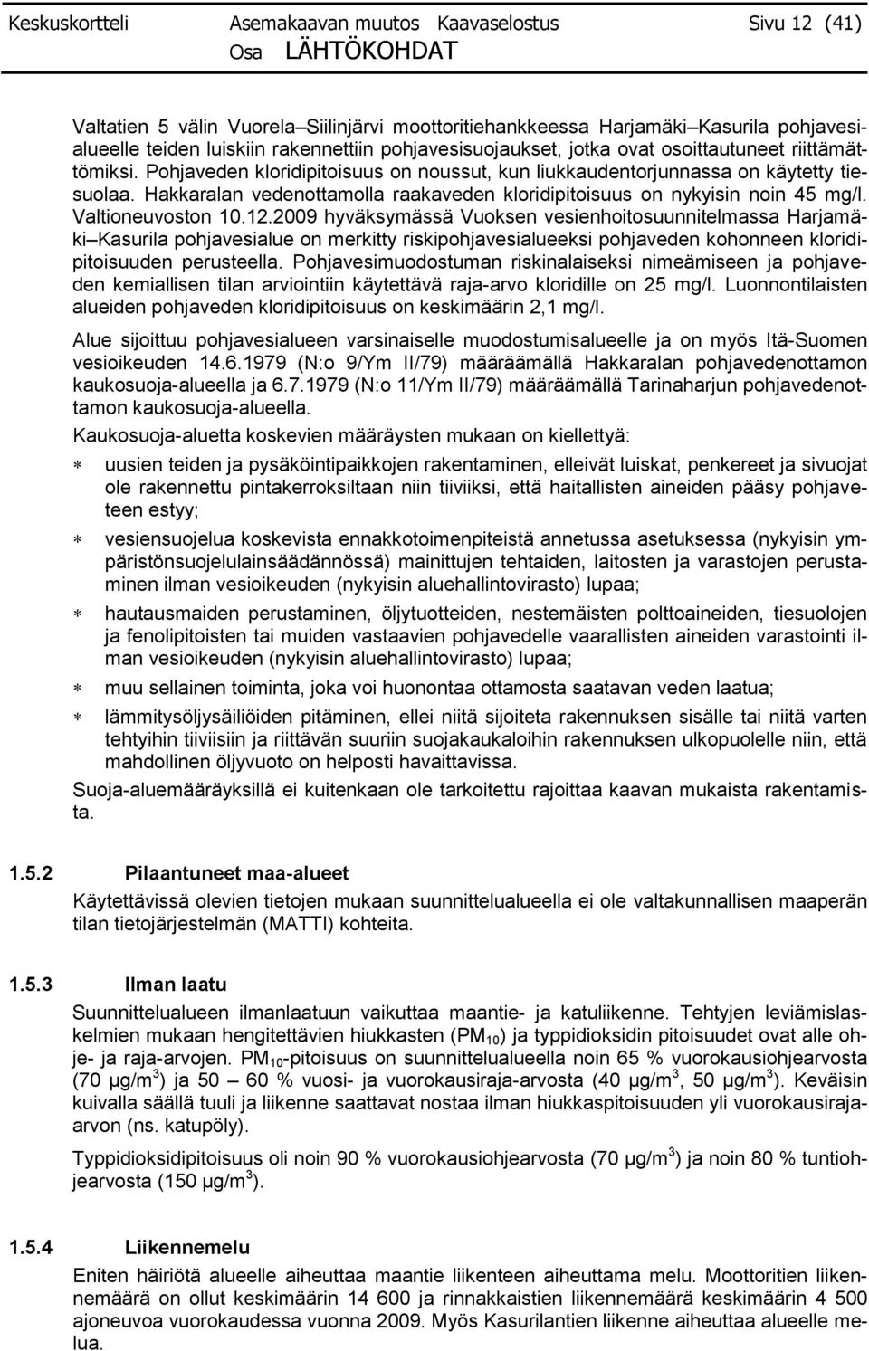 Hakkaralan vedenottamolla raakaveden kloridipitoisuus on nykyisin noin 45 mg/l. Valtioneuvoston 10.12.