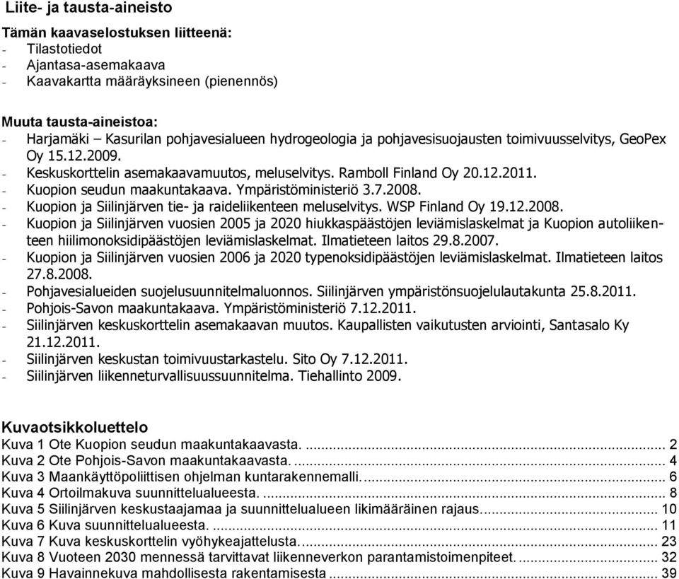 Ympäristöministeriö 3.7.2008. - Kuopion ja Siilinjärven tie- ja raideliikenteen meluselvitys. WSP Finland Oy 19.12.2008. - Kuopion ja Siilinjärven vuosien 2005 ja 2020 hiukkaspäästöjen leviämislaskelmat ja Kuopion autoliikenteen hiilimonoksidipäästöjen leviämislaskelmat.