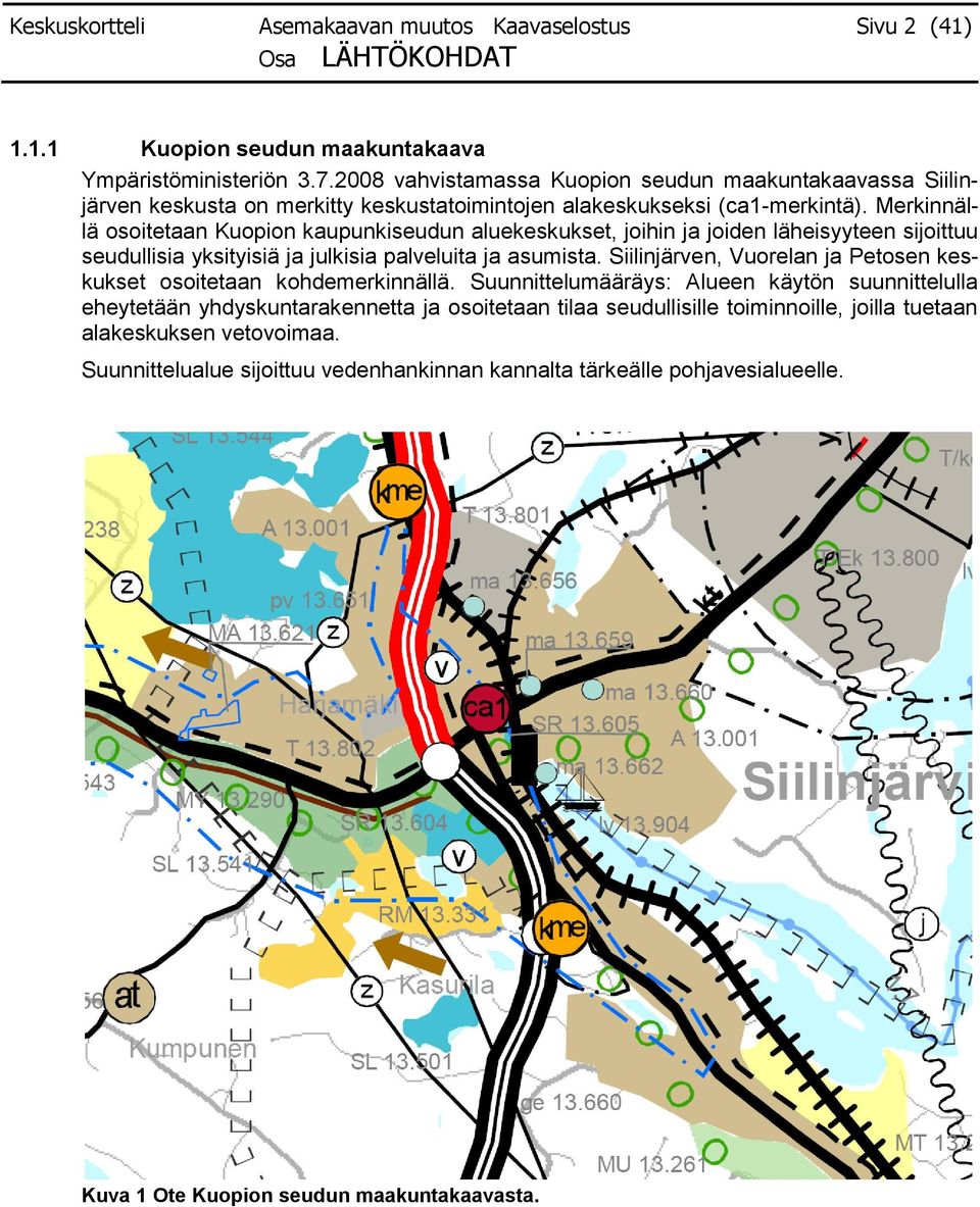 Merkinnällä osoitetaan Kuopion kaupunkiseudun aluekeskukset, joihin ja joiden läheisyyteen sijoittuu seudullisia yksityisiä ja julkisia palveluita ja asumista.