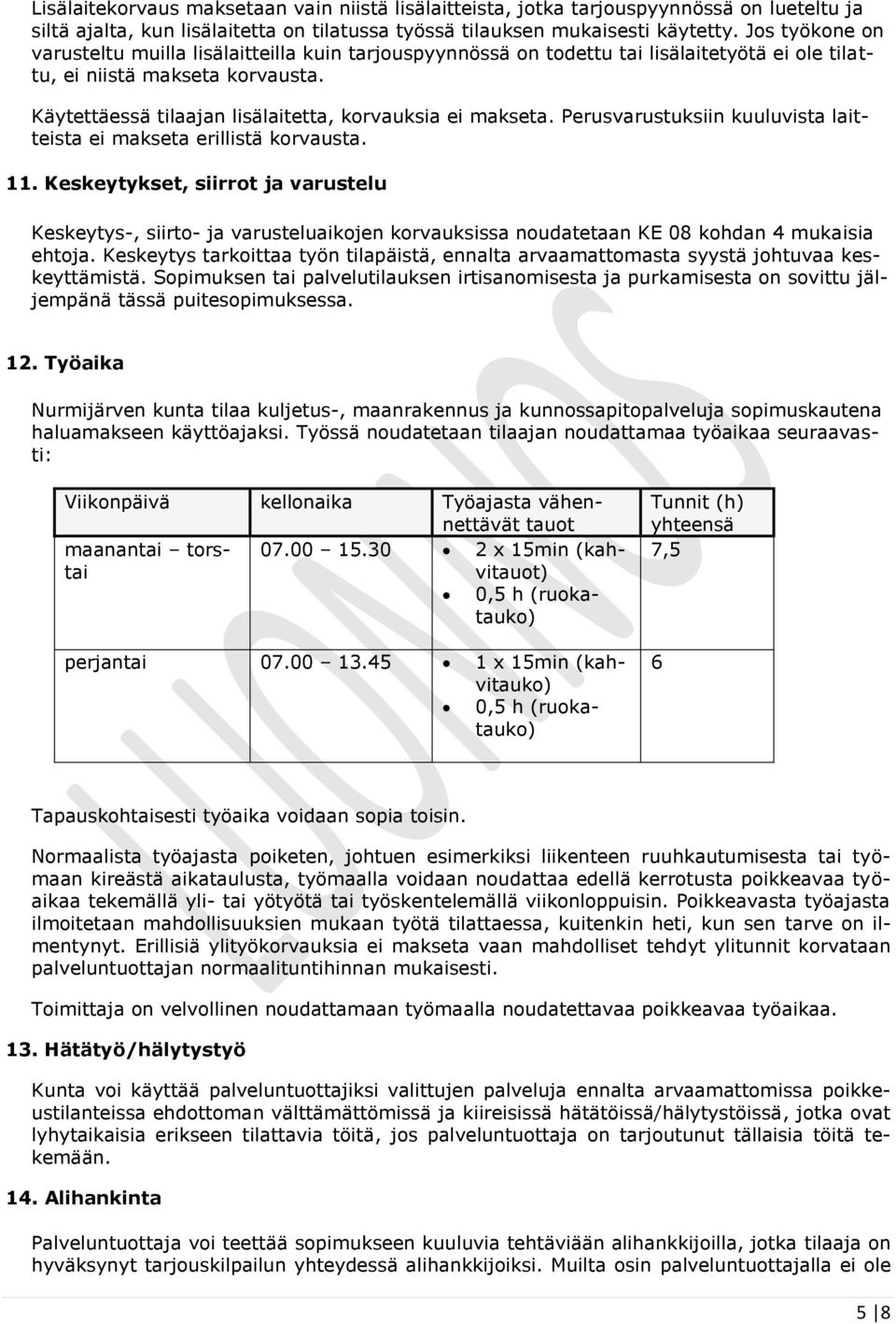 Käytettäessä tilaajan lisälaitetta, korvauksia ei makseta. Perusvarustuksiin kuuluvista laitteista ei makseta erillistä korvausta. 11.