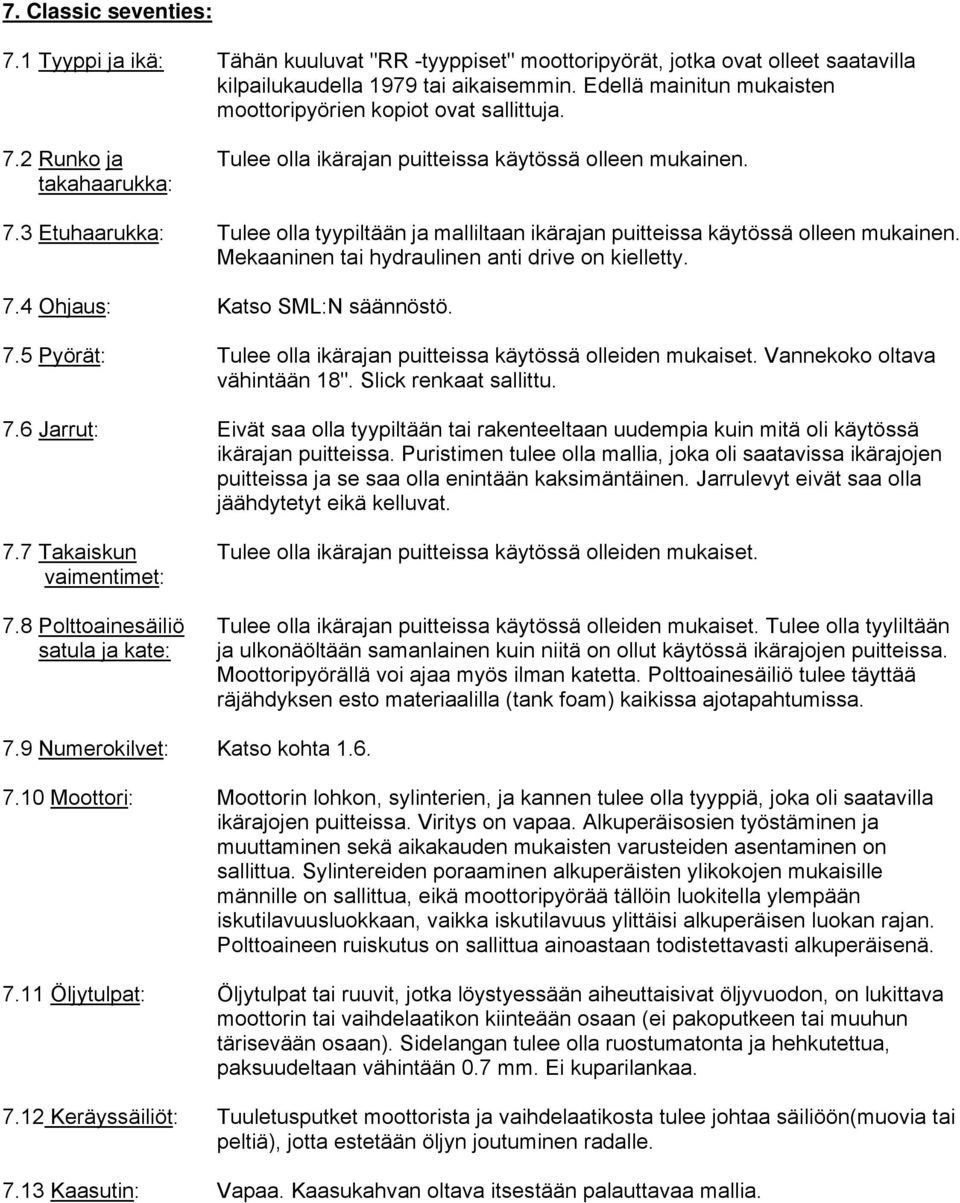 Mekaaninen tai hydraulinen anti drive on kielletty. 7.4 Ohjaus: Katso SML:N säännöstö. 7.5 Pyörät: Tulee olla ikärajan puitteissa käytössä olleiden mukaiset. Vannekoko oltava vähintään 18".