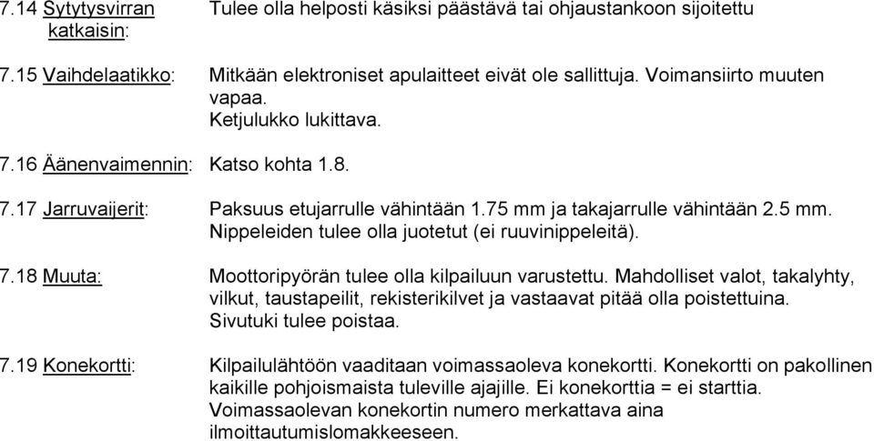 7.18 Muuta: Moottoripyörän tulee olla kilpailuun varustettu. Mahdolliset valot, takalyhty, vilkut, taustapeilit, rekisterikilvet ja vastaavat pitää olla poistettuina. Sivutuki tulee poistaa. 7.