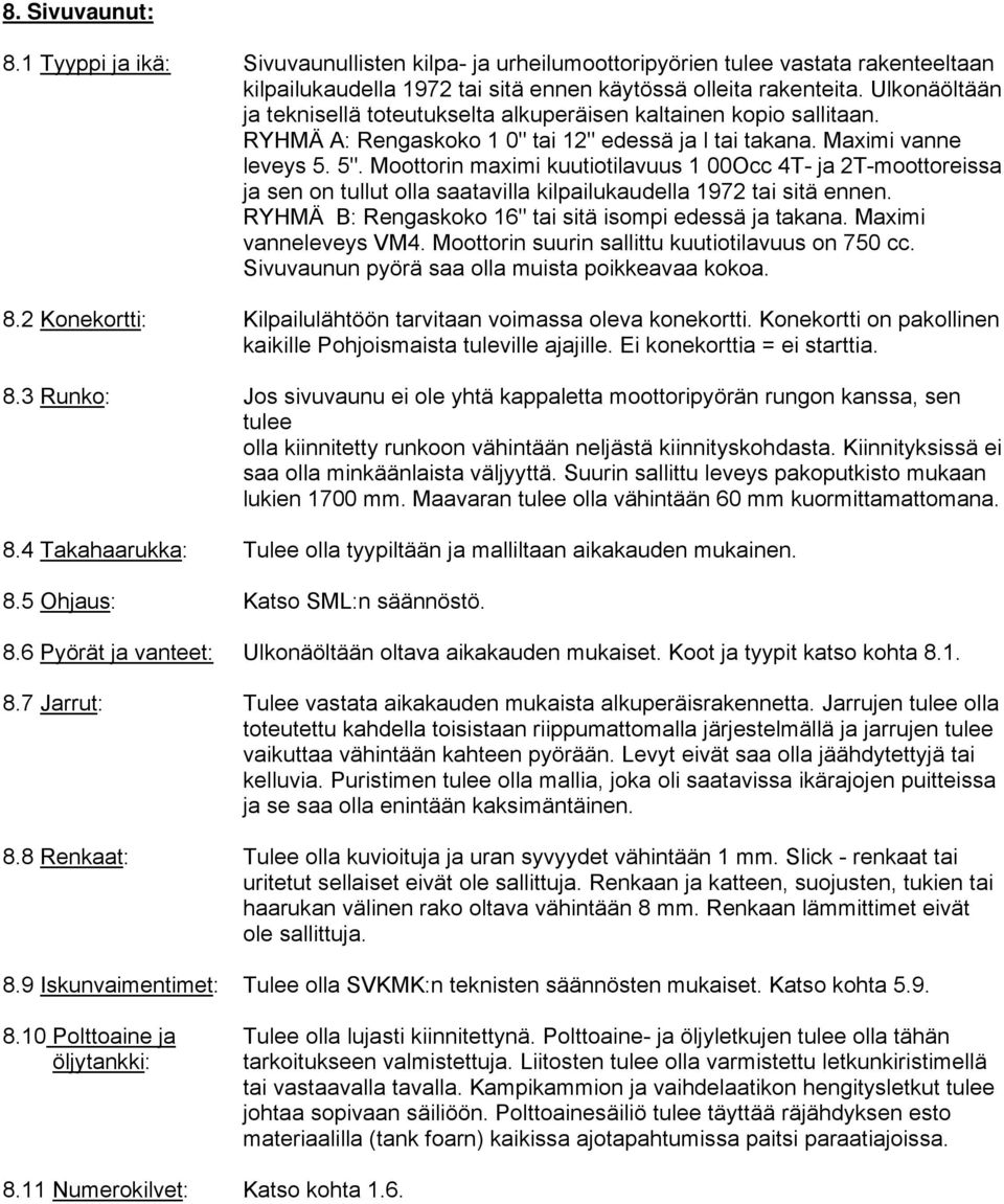 Moottorin maximi kuutiotilavuus 1 00Occ 4T- ja 2T-moottoreissa ja sen on tullut olla saatavilla kilpailukaudella 1972 tai sitä ennen. RYHMÄ B: Rengaskoko 16" tai sitä isompi edessä ja takana.