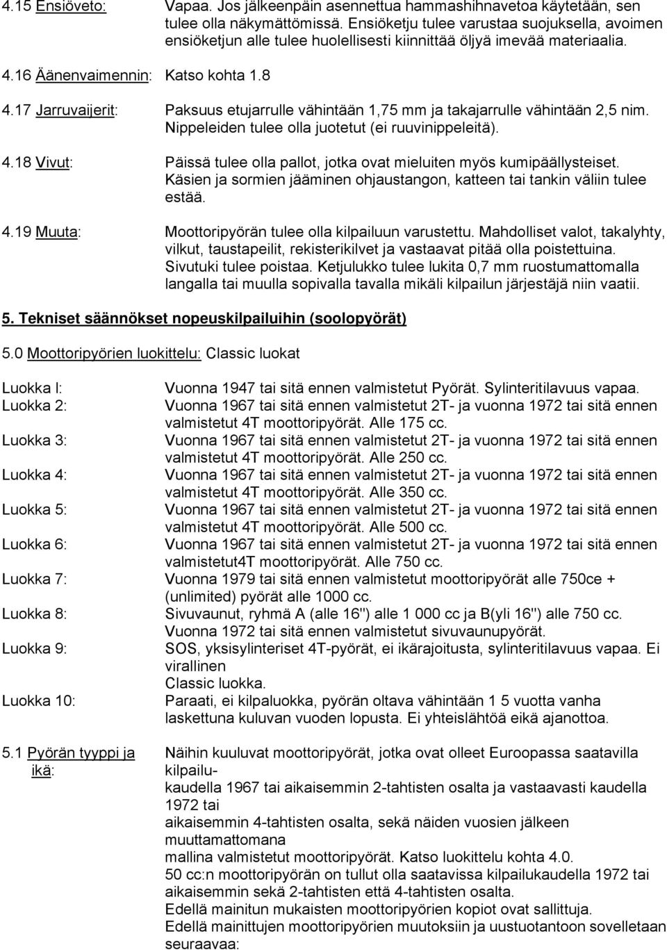 17 Jarruvaijerit: Paksuus etujarrulle vähintään 1,75 mm ja takajarrulle vähintään 2,5 nim. Nippeleiden tulee olla juotetut (ei ruuvinippeleitä). 4.