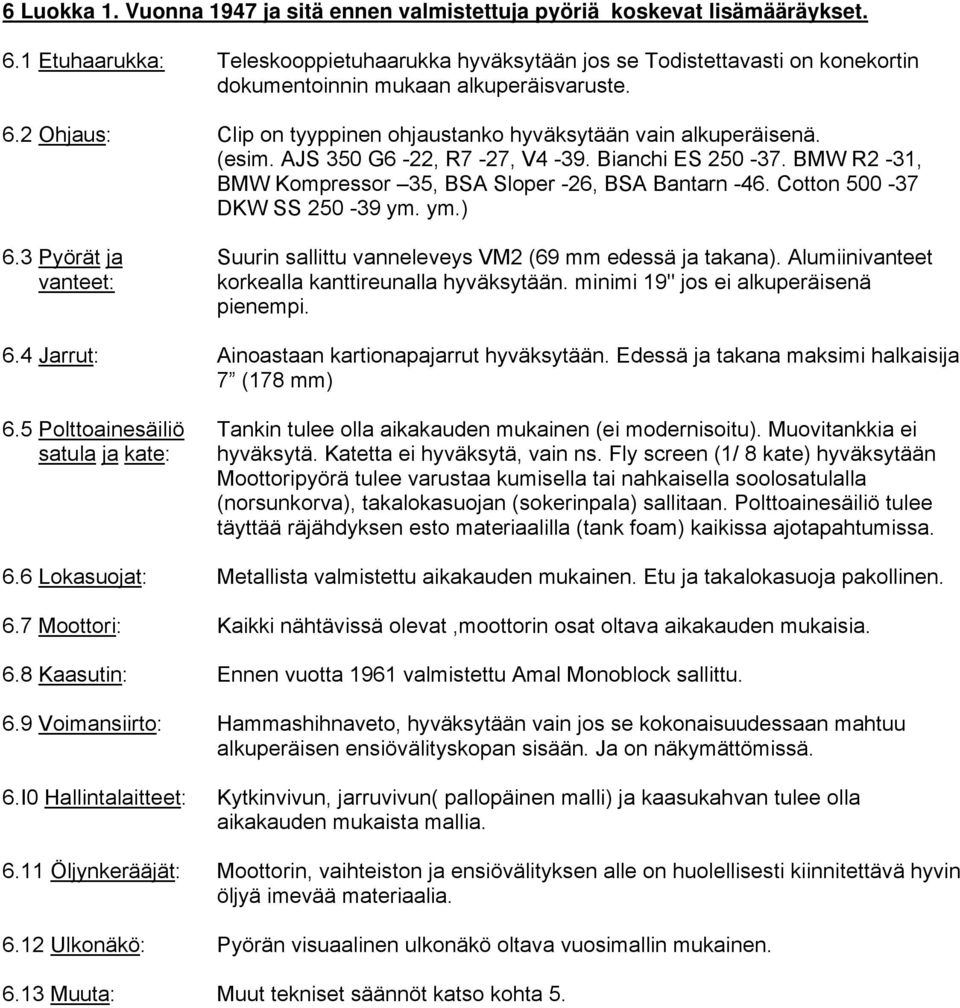 2 Ohjaus: Clip on tyyppinen ohjaustanko hyväksytään vain alkuperäisenä. (esim. AJS 350 G6-22, R7-27, V4-39. Bianchi ES 250-37. BMW R2-31, BMW Kompressor 35, BSA Sloper -26, BSA Bantarn -46.