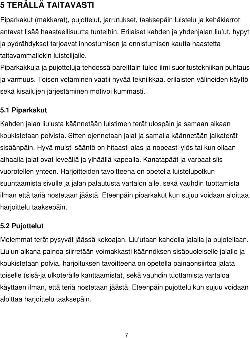 Piparkakkuja ja pujotteluja tehdessä pareittain tulee ilmi suoritustekniikan puhtaus ja varmuus. Toisen vetäminen vaatii hyvää tekniikkaa.