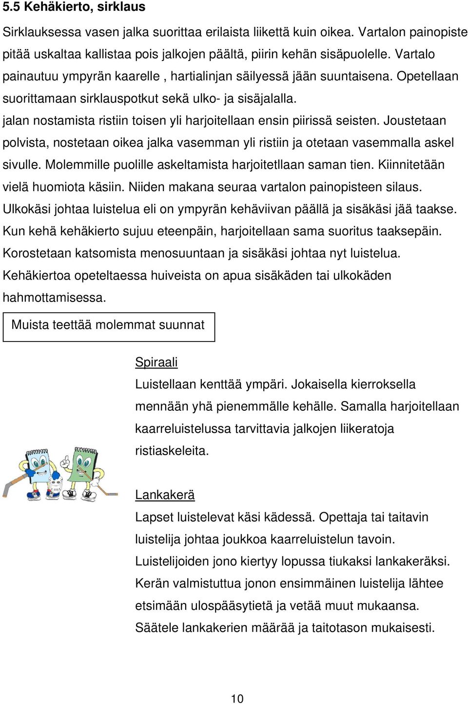 jalan nostamista ristiin toisen yli harjoitellaan ensin piirissä seisten. Joustetaan polvista, nostetaan oikea jalka vasemman yli ristiin ja otetaan vasemmalla askel sivulle.