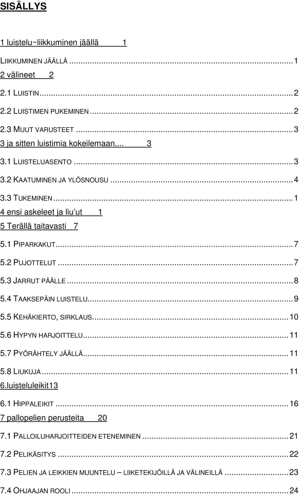 ..8 5.4 TAAKSEPÄIN LUISTELU...9 5.5 KEHÄKIERTO, SIRKLAUS...10 5.6 HYPYN HARJOITTELU...11 5.7 PYÖRÄHTELY JÄÄLLÄ...11 5.8 LIUKUJA...11 6.luisteluleikit 13 6.1 HIPPALEIKIT.