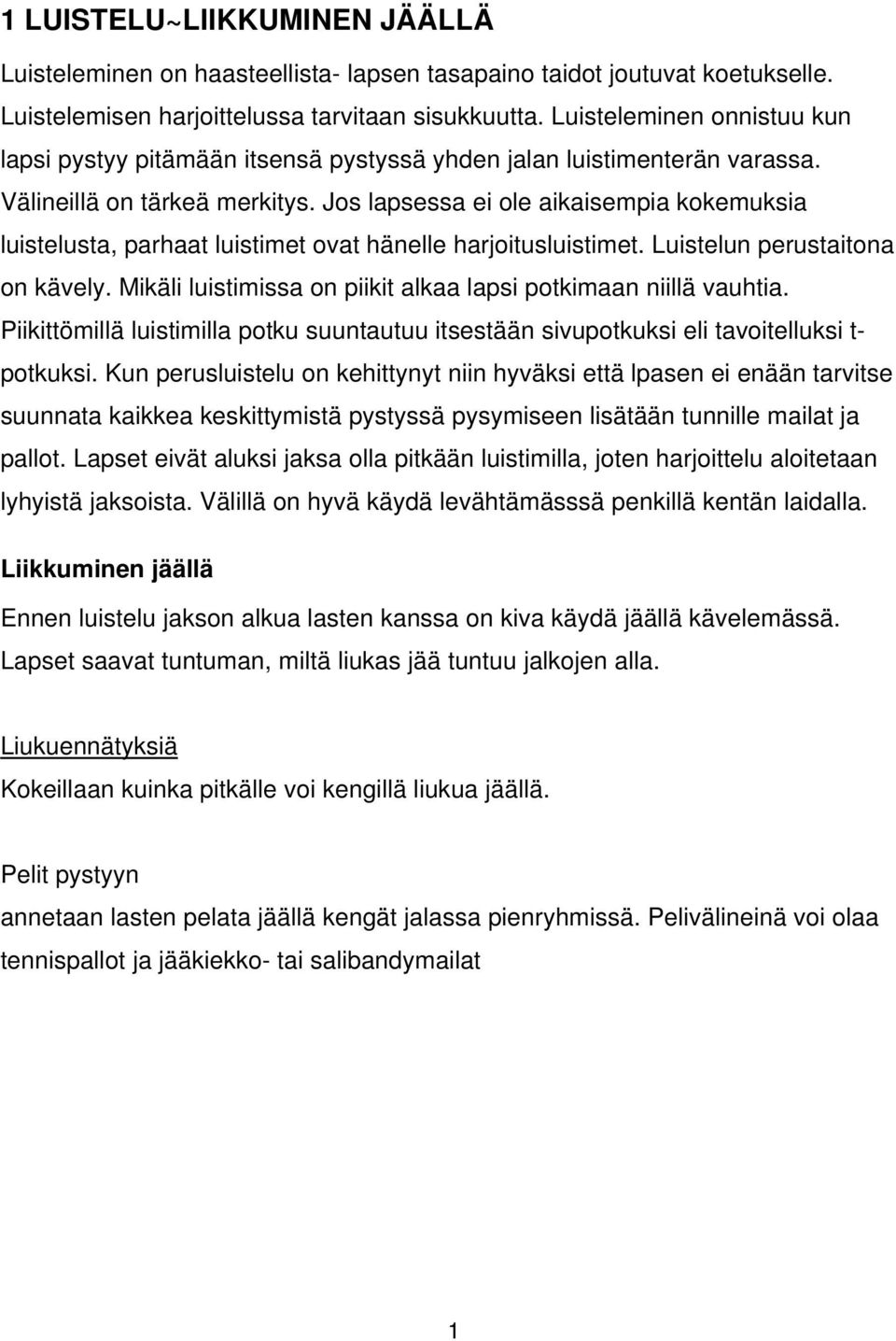 Jos lapsessa ei ole aikaisempia kokemuksia luistelusta, parhaat luistimet ovat hänelle harjoitusluistimet. Luistelun perustaitona on kävely.