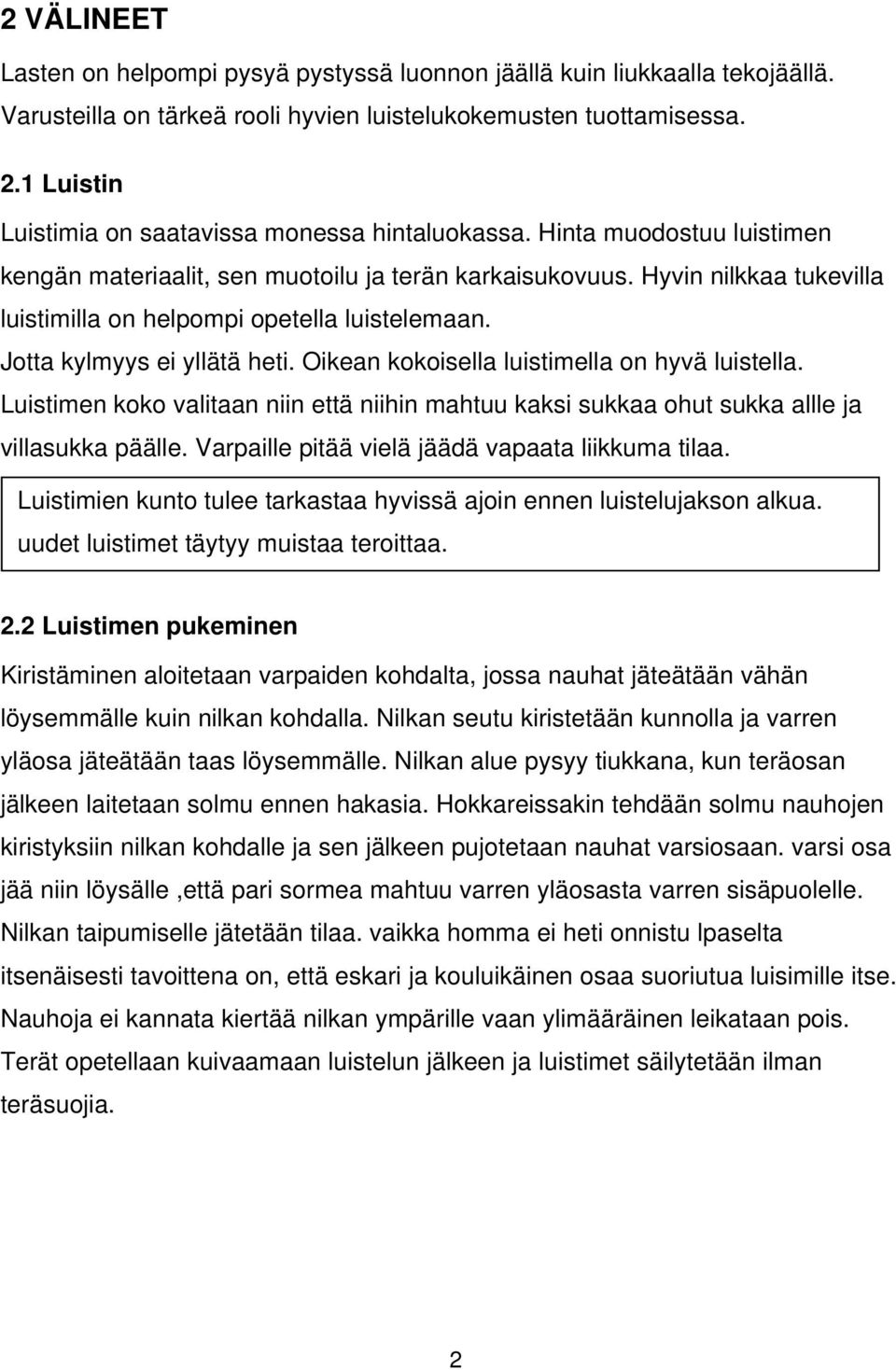 Hyvin nilkkaa tukevilla luistimilla on helpompi opetella luistelemaan. Jotta kylmyys ei yllätä heti. Oikean kokoisella luistimella on hyvä luistella.