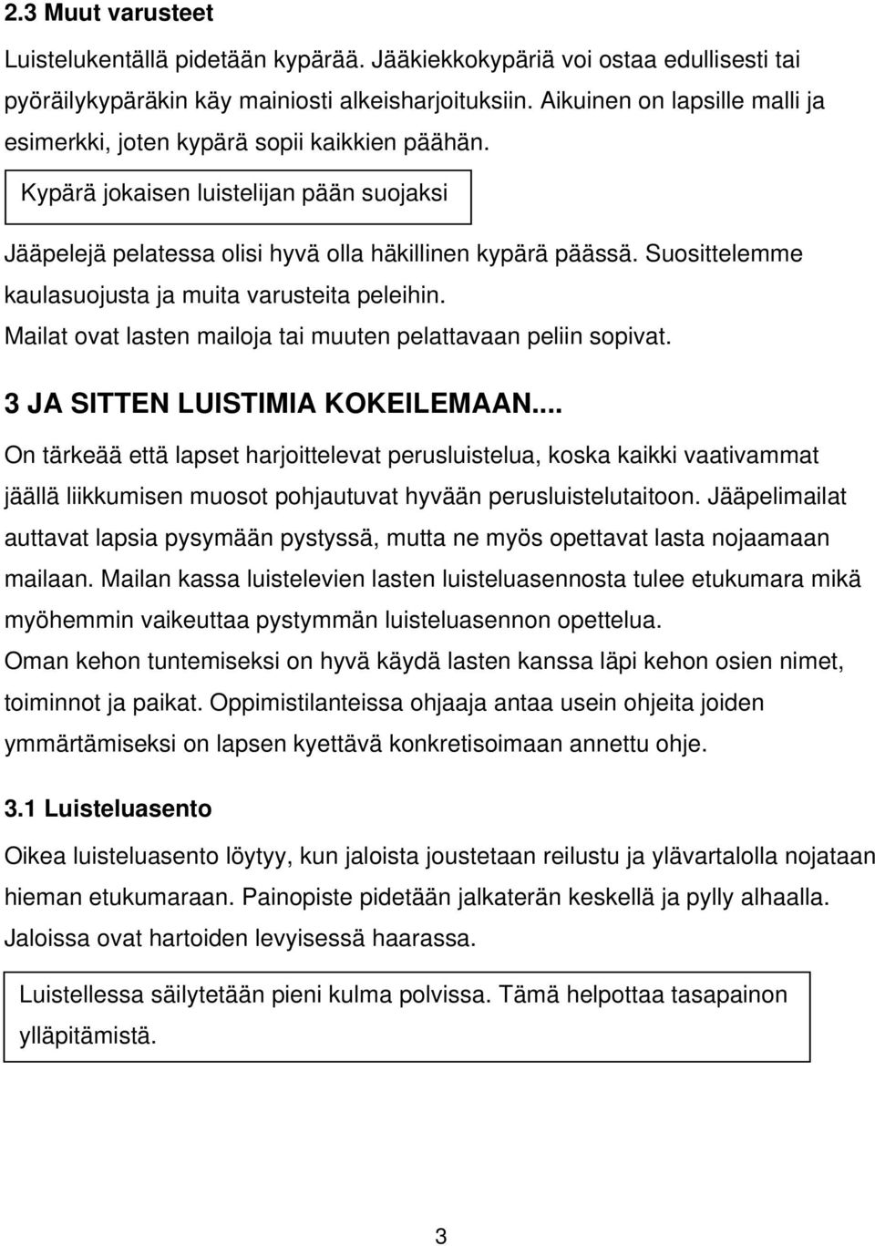 Suosittelemme kaulasuojusta ja muita varusteita peleihin. Mailat ovat lasten mailoja tai muuten pelattavaan peliin sopivat. 3 JA SITTEN LUISTIMIA KOKEILEMAAN.