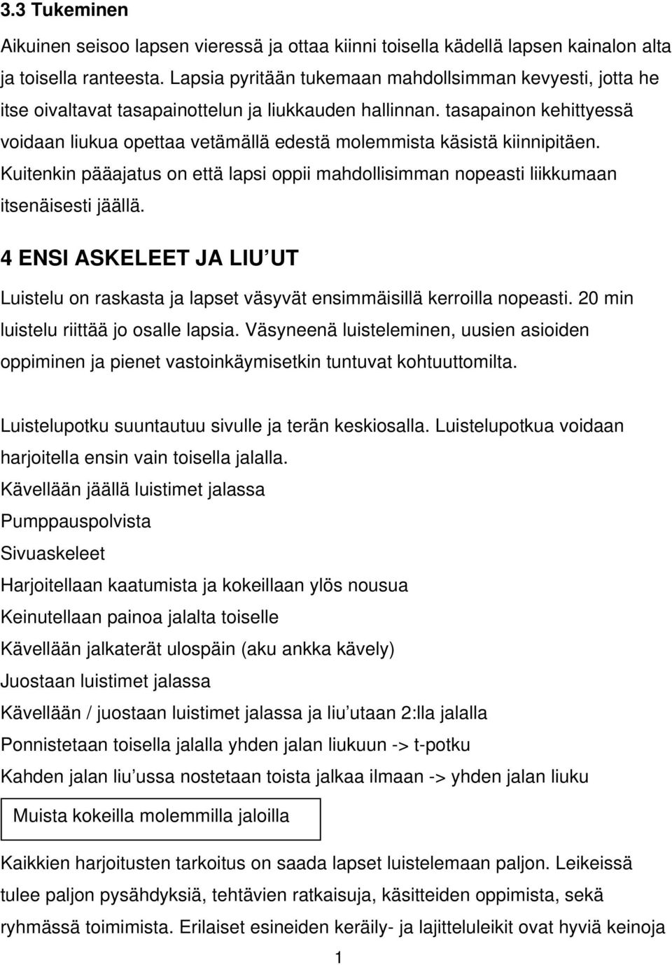 tasapainon kehittyessä voidaan liukua opettaa vetämällä edestä molemmista käsistä kiinnipitäen. Kuitenkin pääajatus on että lapsi oppii mahdollisimman nopeasti liikkumaan itsenäisesti jäällä.