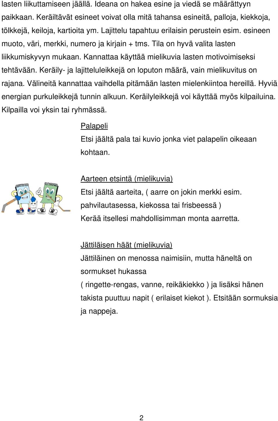 Kannattaa käyttää mielikuvia lasten motivoimiseksi tehtävään. Keräily- ja lajitteluleikkejä on loputon määrä, vain mielikuvitus on rajana.