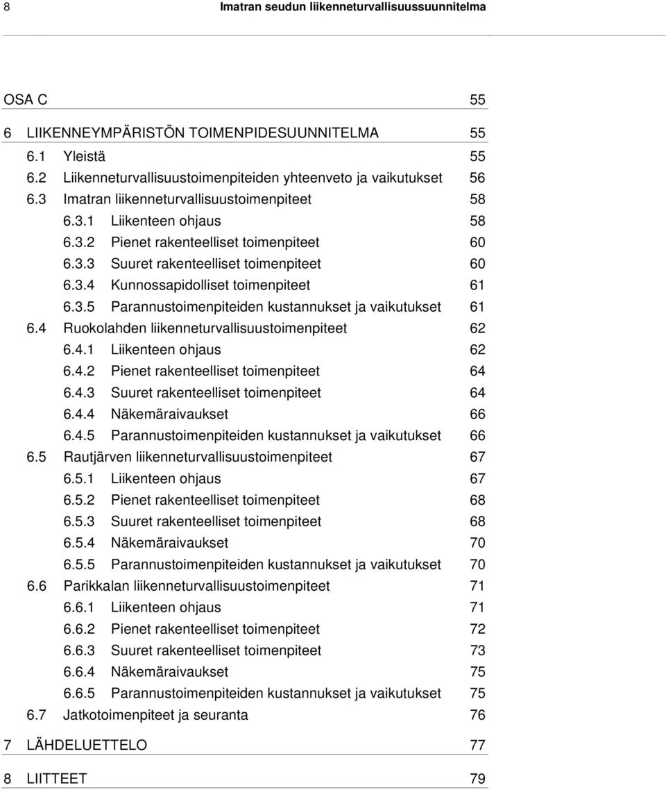 3.5 Parannustoimenpiteiden kustannukset ja vaikutukset 61 6.4 Ruokolahden liikenneturvallisuustoimenpiteet 62 6.4.1 Liikenteen ohjaus 62 6.4.2 Pienet rakenteelliset toimenpiteet 64 6.4.3 Suuret rakenteelliset toimenpiteet 64 6.