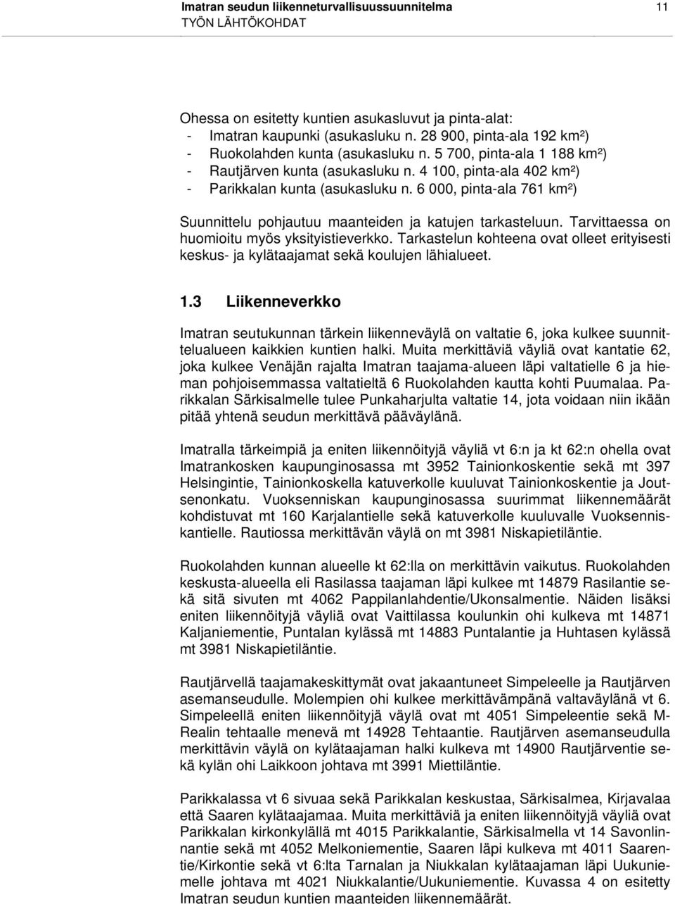 6 000, pinta-ala 761 km²) Suunnittelu pohjautuu maanteiden ja katujen tarkasteluun. Tarvittaessa on huomioitu myös yksityistieverkko.