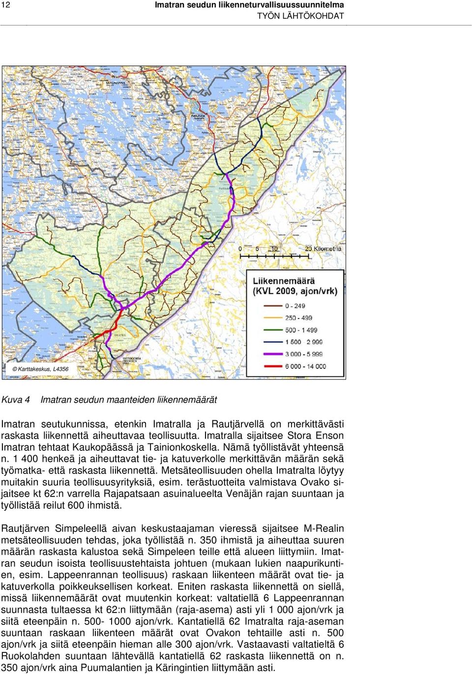 1 400 henkeä ja aiheuttavat tie- ja katuverkolle merkittävän määrän sekä työmatka- että raskasta liikennettä. Metsäteollisuuden ohella Imatralta löytyy muitakin suuria teollisuusyrityksiä, esim.