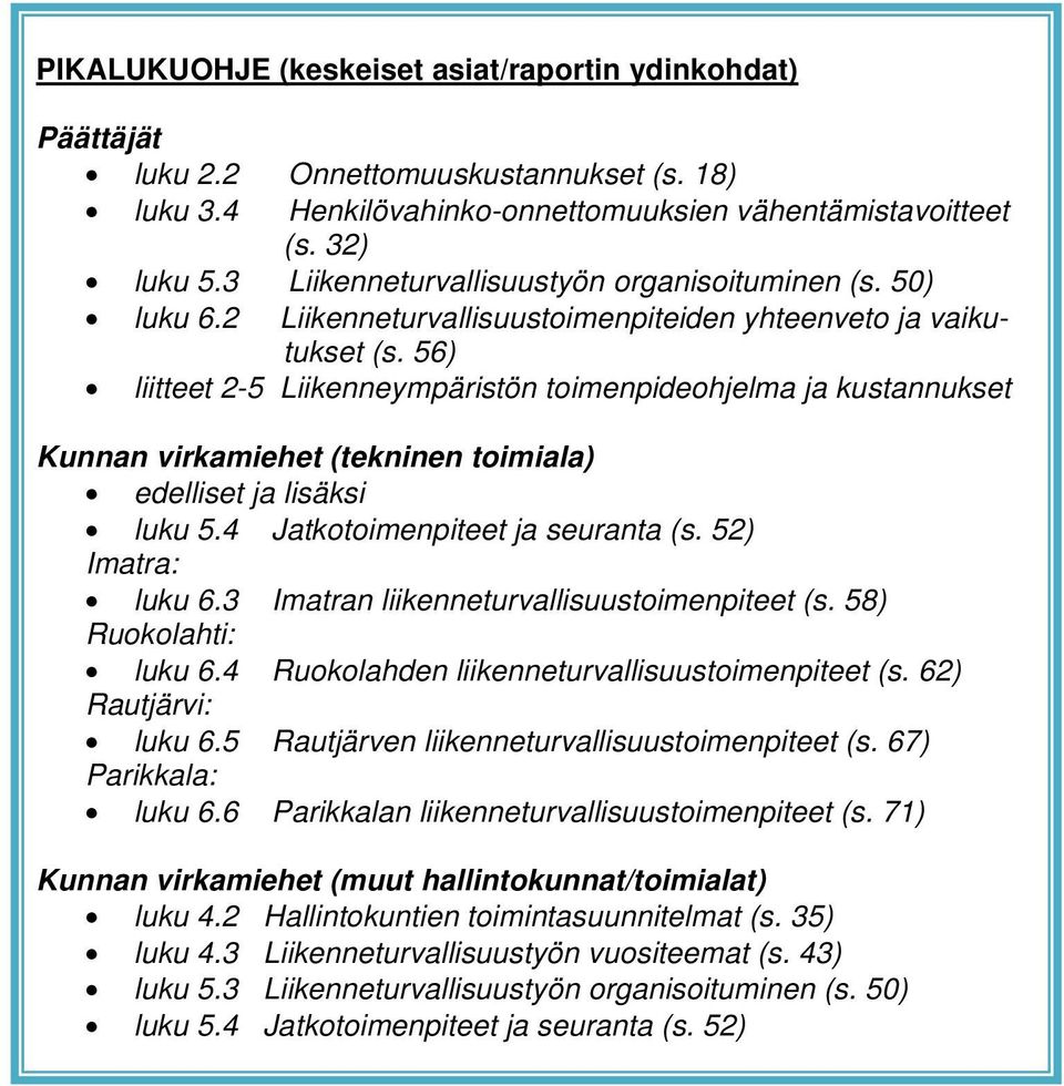 56) liitteet 2-5 Liikenneympäristön toimenpideohjelma ja kustannukset Kunnan virkamiehet (tekninen toimiala) edelliset ja lisäksi luku 5.4 Jatkotoimenpiteet ja seuranta (s. 52) Imatra: luku 6.