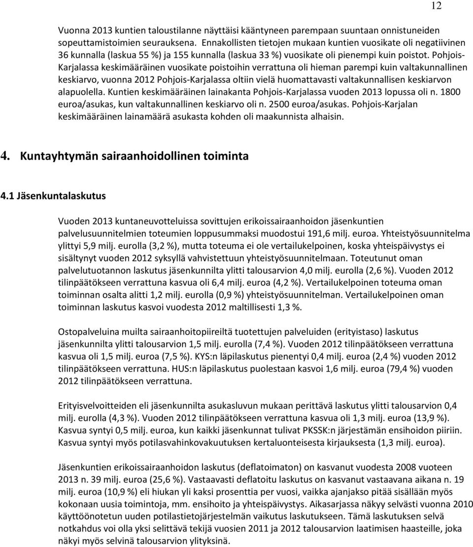 Pohjois- Karjalassa keskimääräinen vuosikate poistoihin verrattuna oli hieman parempi kuin valtakunnallinen keskiarvo, vuonna 2012 Pohjois-Karjalassa oltiin vielä huomattavasti valtakunnallisen