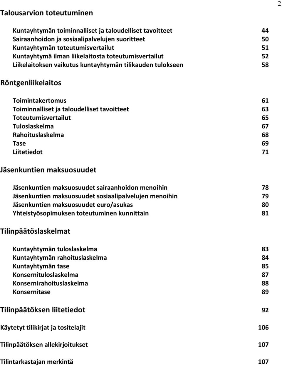 Toteutumisvertailut 65 Tuloslaskelma 67 Rahoituslaskelma 68 Tase 69 Liitetiedot 71 Jäsenkuntien maksuosuudet Jäsenkuntien maksuosuudet sairaanhoidon menoihin 78 Jäsenkuntien maksuosuudet