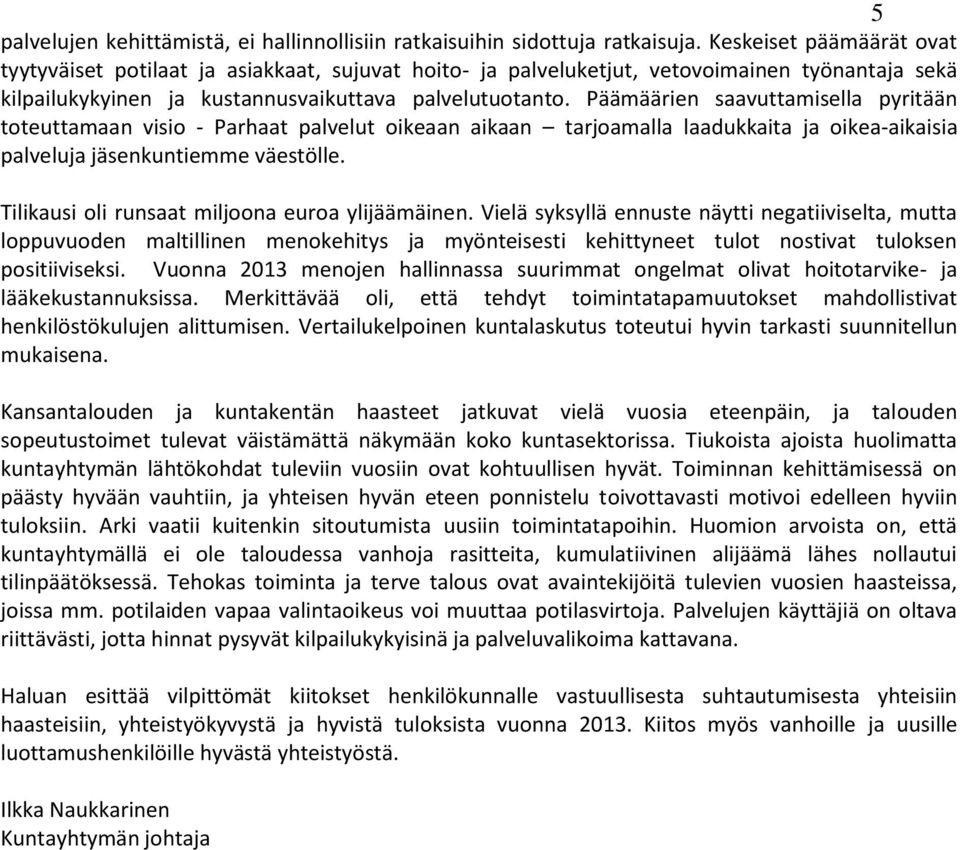 Päämäärien saavuttamisella pyritään toteuttamaan visio - Parhaat palvelut oikeaan aikaan tarjoamalla laadukkaita ja oikea-aikaisia palveluja jäsenkuntiemme väestölle.