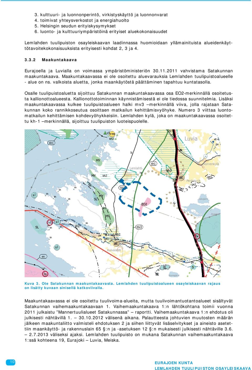 3 ja 4. 3.3.2 Maakuntakaava Eurajoella ja Luvialla on voimassa ympäristöministeriön 30.11.2011 vahvistama Satakunnan maakuntakaava.